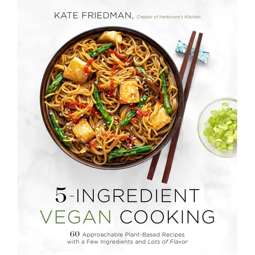 5-Ingredient Vegan Cooking: 60 Approachable Plant-Based Recipes with a Few Ingredients and Lots of Flavor - Paperback