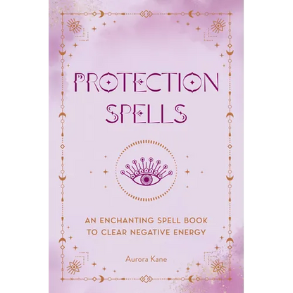 Protection Spells: An Enchanting Spell Book to Clear Negative Energy - Hardcover