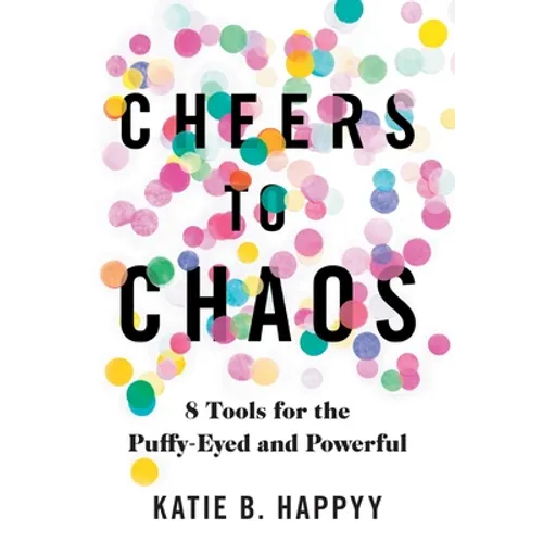 Cheers to Chaos: 8 Tools for the Puffy-Eyed and Powerful - Hardcover