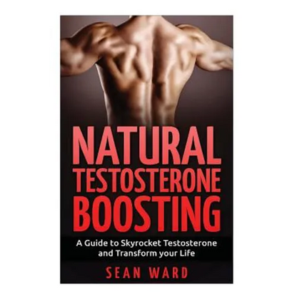 Testosterone: Natural Testosterone Boosting: A Guide To Skyrocket Testosterone and Transform Your Life - Paperback