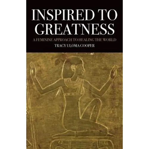 Inspired to Greatness: A Feminine Approach to Healing the World - Paperback