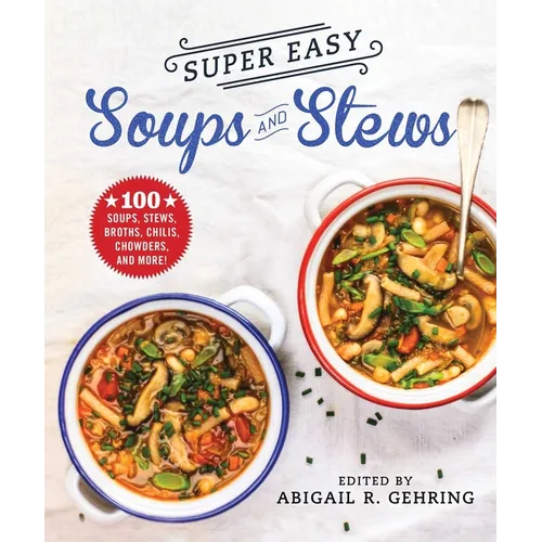 Super Easy Soups and Stews: 100 Soups, Stews, Broths, Chilis, Chowders, and More! - Paperback