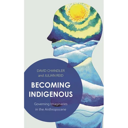 Becoming Indigenous: Governing Imaginaries in the Anthropocene - Paperback
