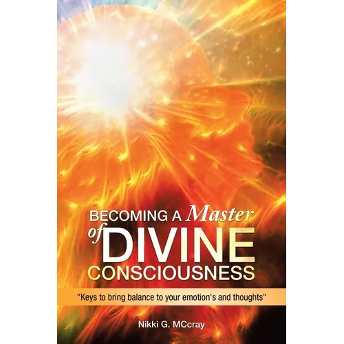 Becoming a Master of Divine Consciousness: "Keys to Bring Balance to Your Emotion's and Thoughts" - Paperback