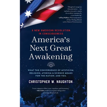 America's Next Great Awakening: What the Convergence of Mysticism, Religion, Atheism & Science Means for the Nation. And You. - Hardcover