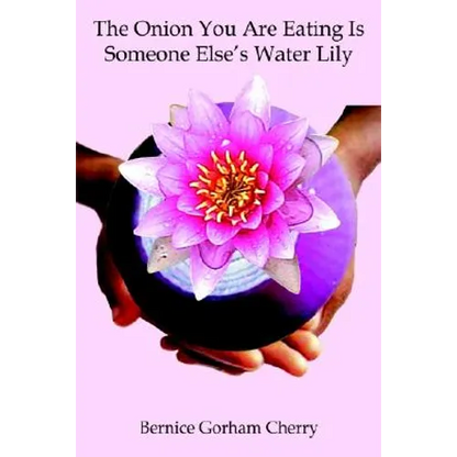 The Onion You Are Eating Is Someone Else's Water Lily - Paperback