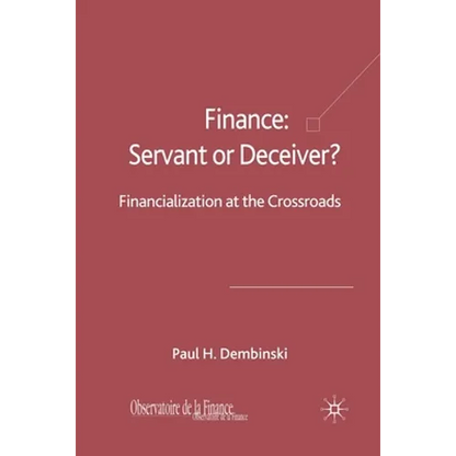 Finance: Servant or Deceiver?: Financialization at the Crossroads - Paperback