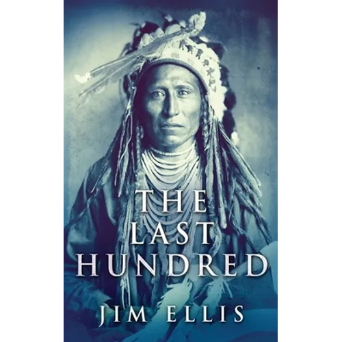 The Last Hundred: A Novel Of The Apache Wars - Paperback