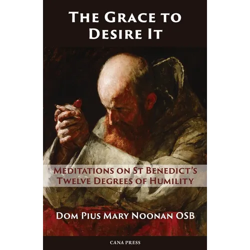 The Grace to Desire It: Meditations on St Benedict's Twelve Degrees of Humility - Paperback