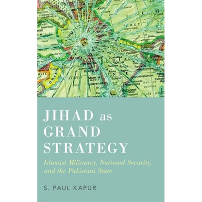 Jihad as Grand Strategy: Islamist Militancy, National Security, and the Pakistani State - Hardcover