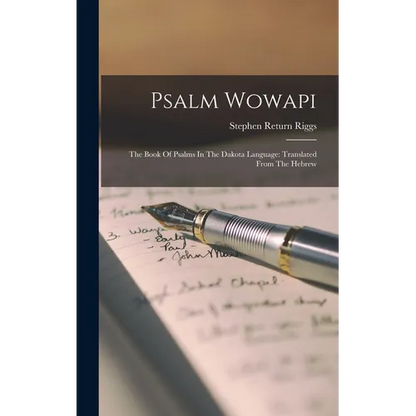 Psalm Wowapi: The Book Of Psalms In The Dakota Language: Translated From The Hebrew - Hardcover