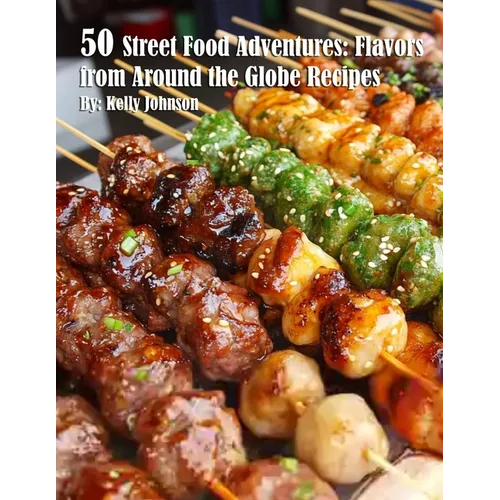 50 Street Food Adventures: Flavors from Around the Globe: Flavors from Around the Globe Recipes - Paperback
