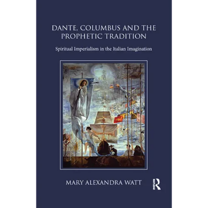 Dante, Columbus and the Prophetic Tradition: Spiritual Imperialism in the Italian Imagination - Paperback