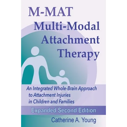 M-MAT Multi-Modal Attachment Therapy: An Integrated Whole-Brain Approach to Attachment Injuries in Children and Families - Paperback