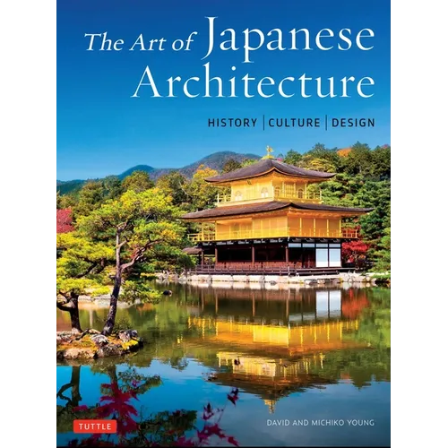 The Art of Japanese Architecture: History / Culture / Design - Hardcover