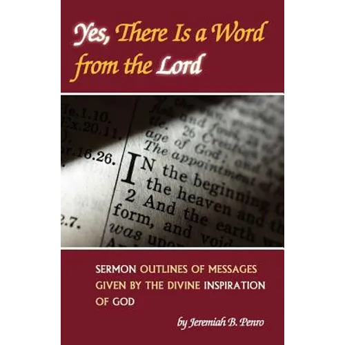 Yes, There Is a Word from the Lord: Sermon Outlines of Messages Given by the Divine Inspiration of God - Paperback