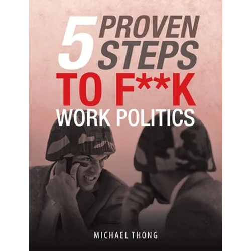5 Proven Steps to F**K Work Politics - Paperback
