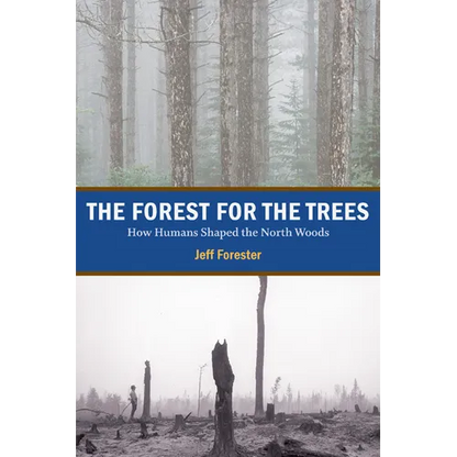 The Forest for the Trees: How Humans Shaped the North Woods - Paperback