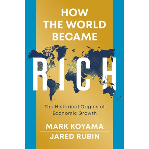 How the World Became Rich: The Historical Origins of Economic Growth - Hardcover