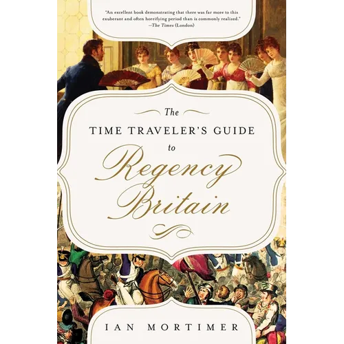 The Time Traveler's Guide to Regency Britain: A Handbook for Visitors to 1789-1830 - Hardcover