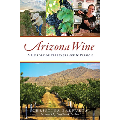 Arizona Wine: A History of Perseverance & Passion - Paperback