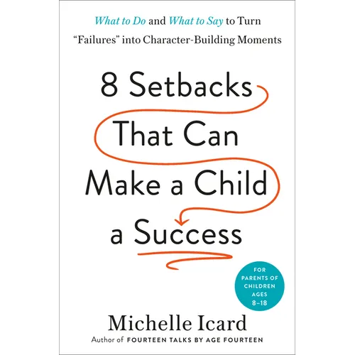 8 Setbacks That Can Make a Child a Success: What to Do and What to Say to Turn Failures Into Character-Building Moments - Hardcover