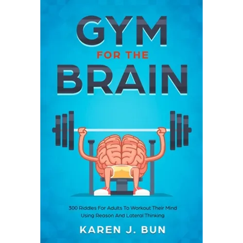 Gym For The Brain: 300 Riddles For Adults To Workout Their Mind Using Reason And Lateral Thinking - Paperback