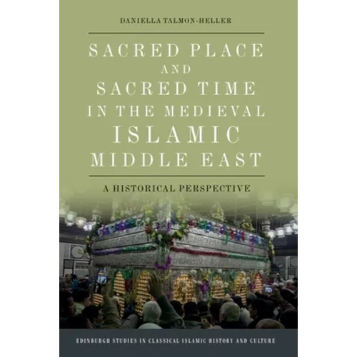 Sacred Place and Sacred Time in the Medieval Islamic Middle East: A Historical Perspective - Paperback