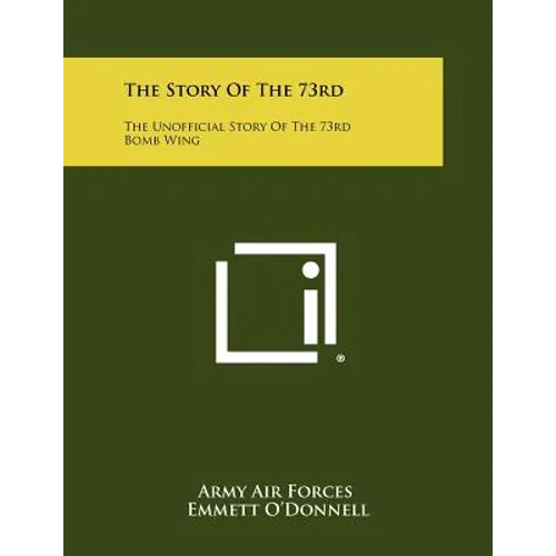 The Story Of The 73rd: The Unofficial Story Of The 73rd Bomb Wing - Paperback