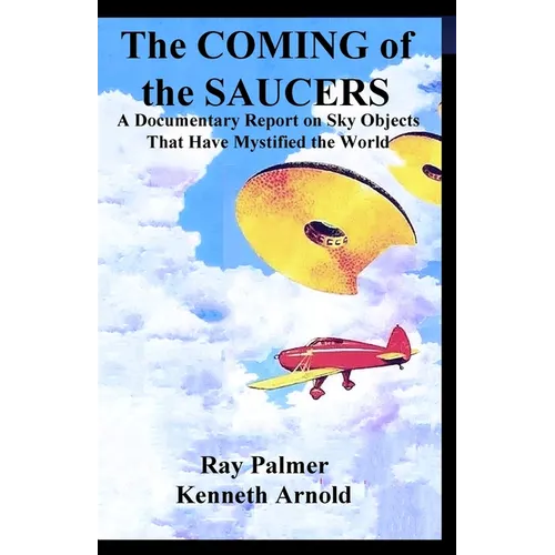 The Coming of the Saucers: A Documentary Report on Sky Objects That Have Mystified the World - Paperback