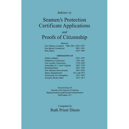 Indexes to Seamen's Protection Certificate Applications and Proofs of Citizenship: Principally the Ports of New Orleans, La, New Haven, CT, Bath, Me, - Paperback
