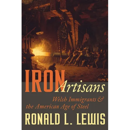Iron Artisans: Welsh Immigrants and the American Age of Steel - Hardcover