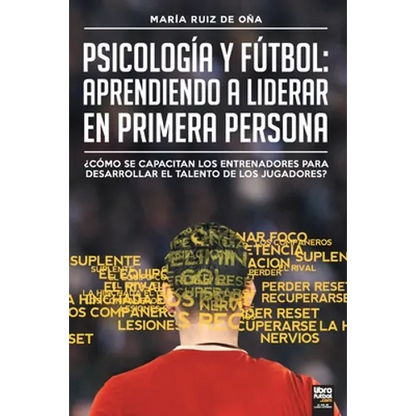 Psicología y fútbol, aprendiendo a liderar en primera persona: ¿Cómo Se Capacitan Los Entrenadores Para Desarrollar El Talento de Los Jugadores? - Paperback