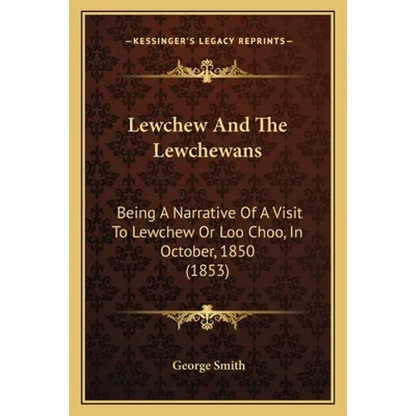 Lewchew And The Lewchewans: Being A Narrative Of A Visit To Lewchew Or Loo Choo, In October, 1850 (1853) - Paperback