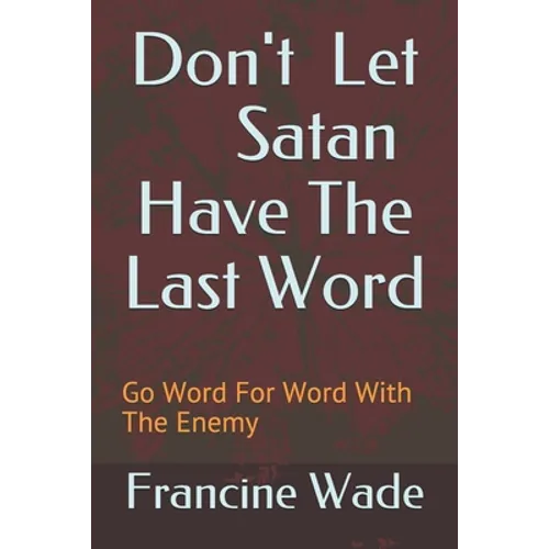 Don't Let Satan Have The Last Word: Go Word For Word With The Enemy - Paperback