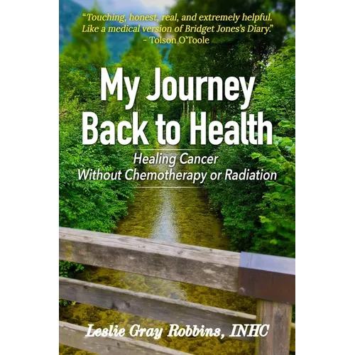 My Journey Back to Health: Healing Cancer Without Chemotherapy or Radiation - Paperback