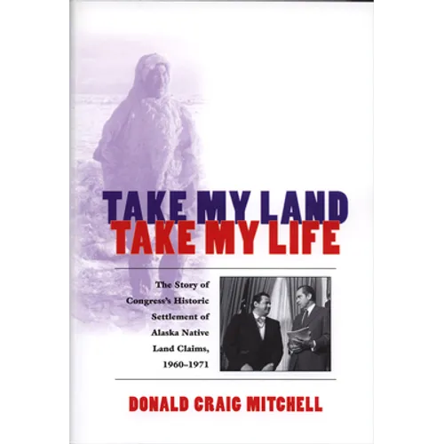 Take My Land, Take My Life: The Story of Congress's Historic Settlement of Alaska Native Land Claims, 1960-1971 - Paperback