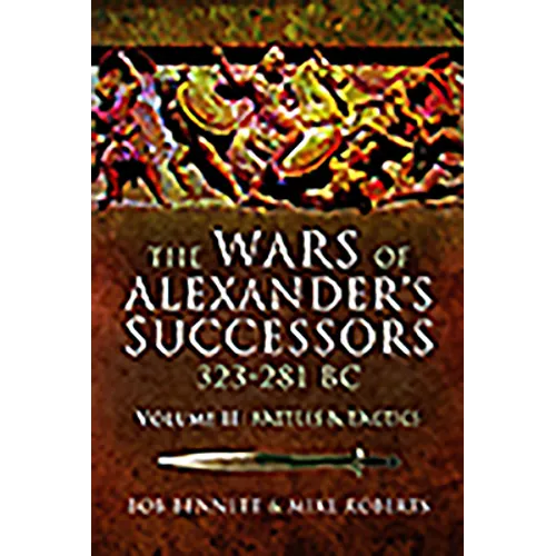The Wars of Alexander's Successors 323 - 281 BC: Volume 2 - Battles and Tactics - Paperback
