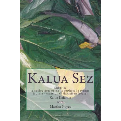 Kalua Sez: a collection of philosophical sayings from a traditional Hawaiian healer - Paperback