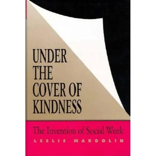 Under the Cover of Kindness: The Invention of Social Work - Hardcover