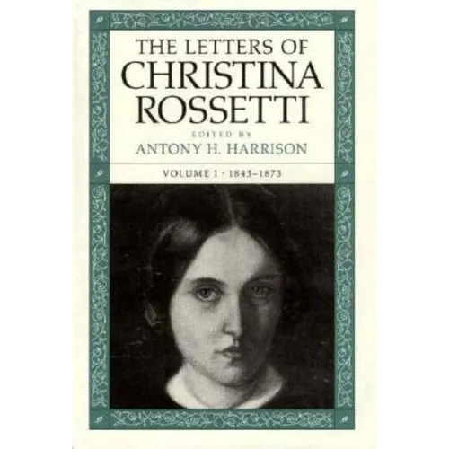 The Letters of Christina Rossetti: 1843-1873 Volume 1 - Hardcover