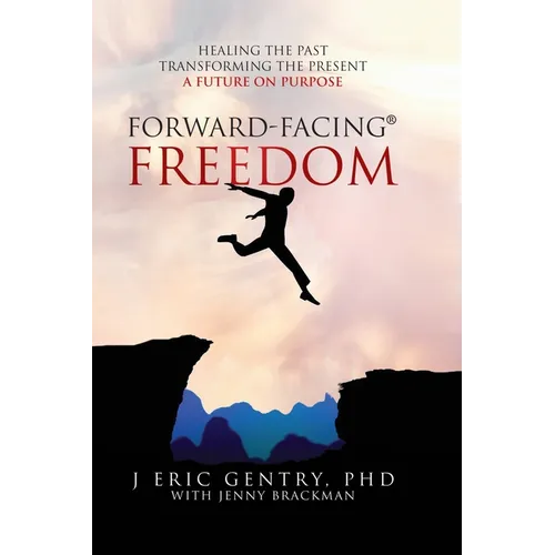 Forward-Facing(R) Freedom: Healing the Past, Transforming the Present, A Future on Purpose - Hardcover