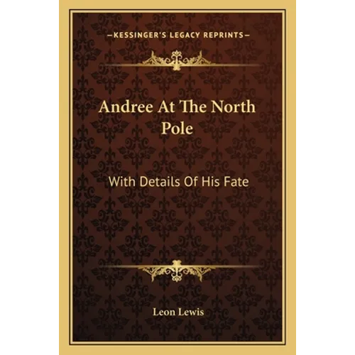 Andree At The North Pole: With Details Of His Fate - Paperback