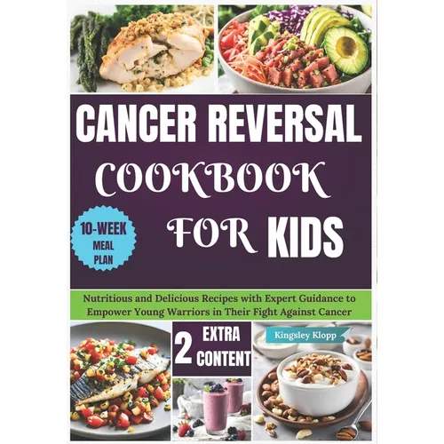 Cancer Reversal Cookbook for Kids: Nutritious and Delicious Recipes with Expert Guidance to Empower Young Warriors in Their Fight Against Cancer - Paperback