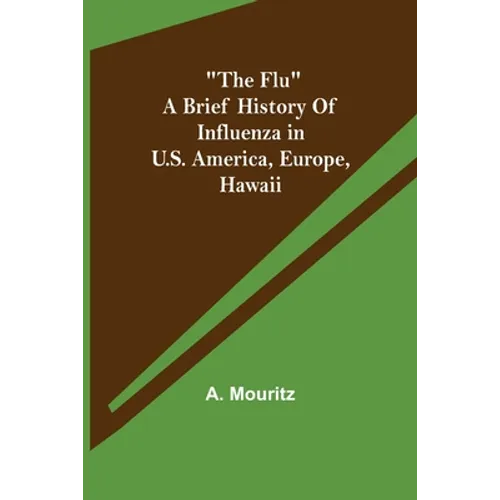 "The Flu" a brief history of influenza in U.S. America, Europe, Hawaii - Paperback