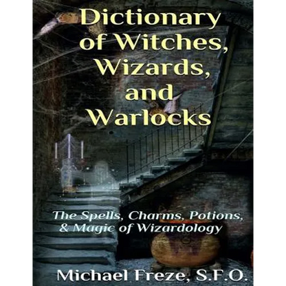 Dictionary of Witches, Wizards, and Warlocks: The Spells, Charms, Potions, & Magic of Wizardology - Paperback