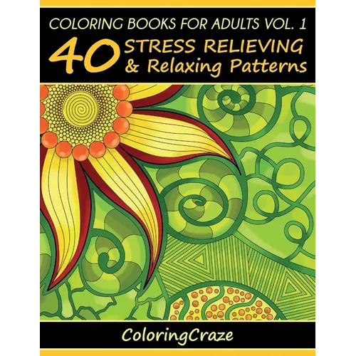 Coloring Books For Adults Volume 1: 40 Stress Relieving And Relaxing Patterns - Paperback