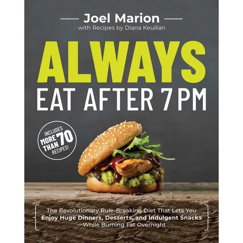 Always Eat After 7 PM: The Revolutionary Rule-Breaking Diet That Lets You Enjoy Huge Dinners, Desserts, and Indulgent Snacks#while Burning Fat Overnig - Paperback