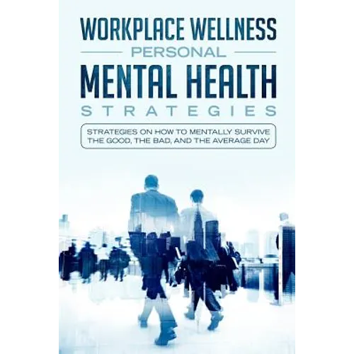 Workspace Wellness Personal Mental Health Strategies: Strategies on How to Mentally Survive the Good, the Bad, and the Average Day - Paperback