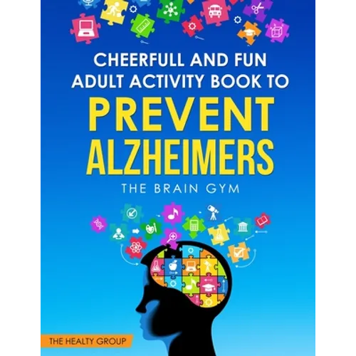 Cheerful and Fun Adult Activity Book to Prevent Alzheimer`s: The Brain Gym: The Brain Gym - Paperback